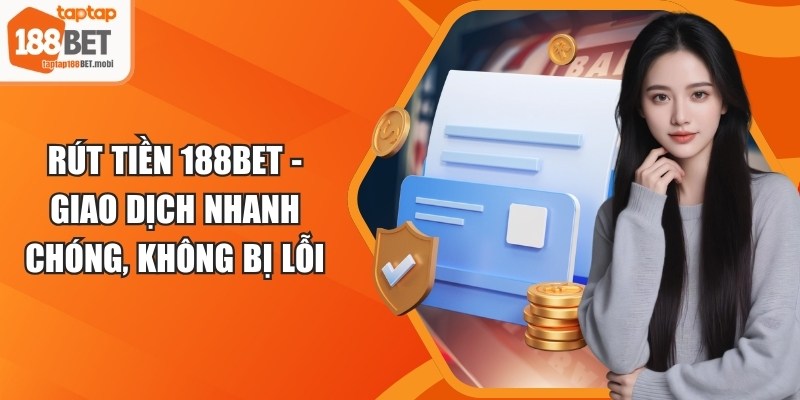 Rút Tiền 188BET - Giao Dịch Nhanh Chóng, Không Bị Lỗi 3 Rút Tiền 188BET